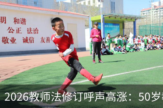 2026教师法修订呼声高涨：50岁教师弹性退休，是否应该纳入新规